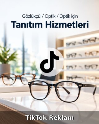 Gözlükçü / Optik TikTok Reklam Yönetimi